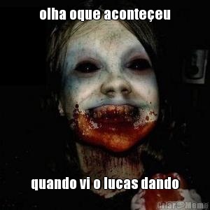 olha oque aconte�eu quando vi o lucas dando