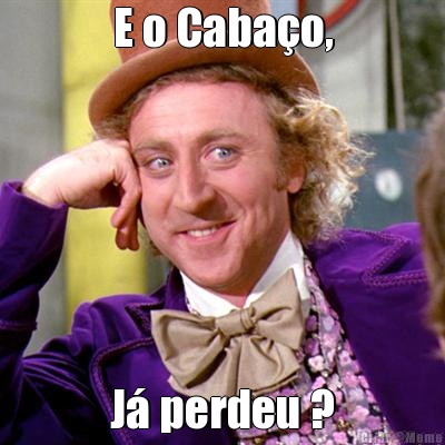 E o Caba�o, J� perdeu ?