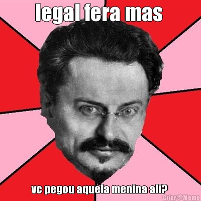 legal fera mas  vc pegou aquela menina ali? 