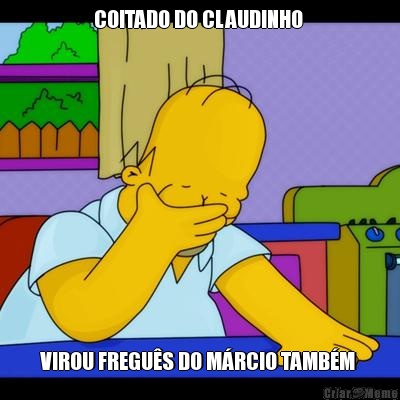 COITADO DO CLAUDINHO  VIROU FREGU�S DO M�RCIO TAMB�M 