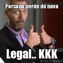 Porcada perde de novo Legal.. KKK