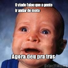 O viado falou que a gente
ir andar de moto Agora deu pra tr�s 