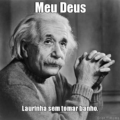 Meu Deus Laurinha sem tomar banho.