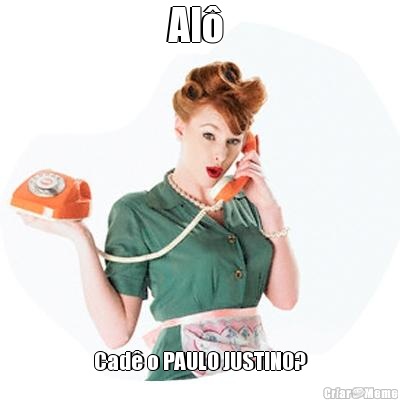 Al�  Cad� o PAULO JUSTINO?