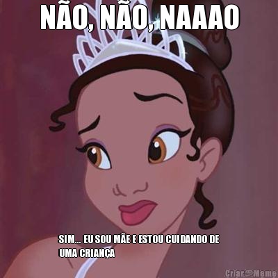 N�O, N�O, NAAAO SIM... EU SOU M�E E ESTOU CUIDANDO DE
UMA CRIAN�A