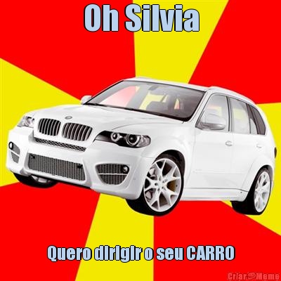 Oh Silvia Quero dirigir o seu CARRO