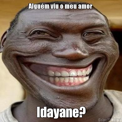 Algu�m viu o meu amor  Idayane?