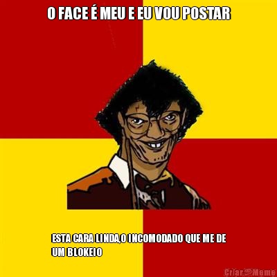 O FACE � MEU E EU VOU POSTAR ESTA CARA LINDA,O INCOMODADO QUE ME DE
UM BLOKEIO