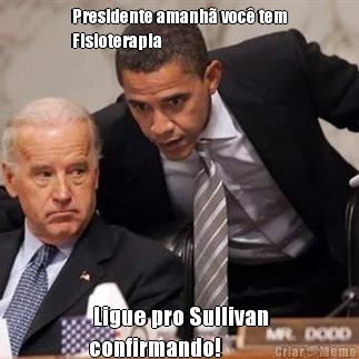 Presidente amanh� voc� tem
Fisioterapia  Ligue pro Sullivan
confirmando!