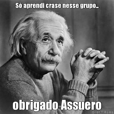 S� aprendi crase nesse grupo... obrigado Assuero