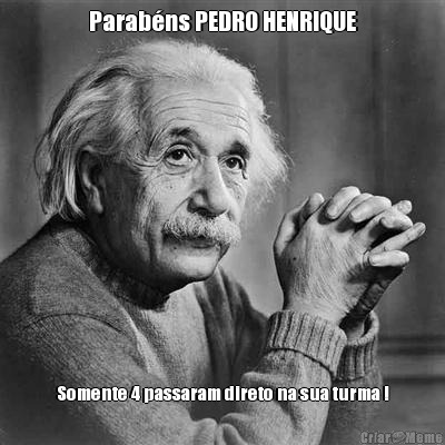 Parab�ns PEDRO HENRIQUE Somente 4 passaram direto na sua turma !