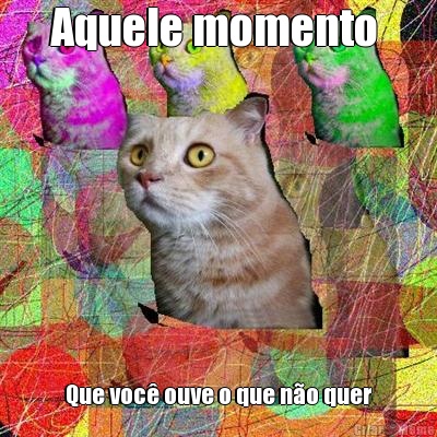 Aquele momento  Que voc� ouve o que n�o quer