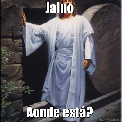 Jaino  Aonde est�? 