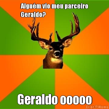 Algu�m vio meu parceiro
Geraldo? Geraldo ooooo