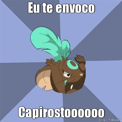 Eu te envoco Capirostoooooo