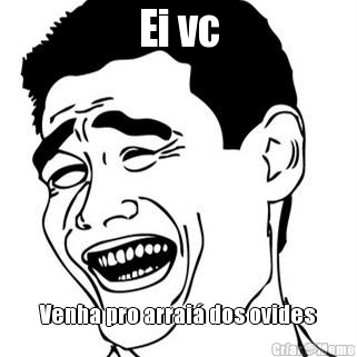 Ei vc Venha pro arrai� dos ovides