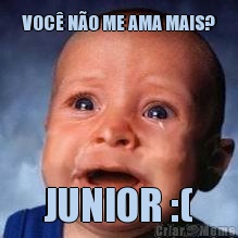 VOC� N�O ME AMA MAIS? JUNIOR :(
