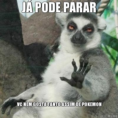 J� PODE PARAR  VC NEM GOSTA TANTO ASSIM DE POKEMON