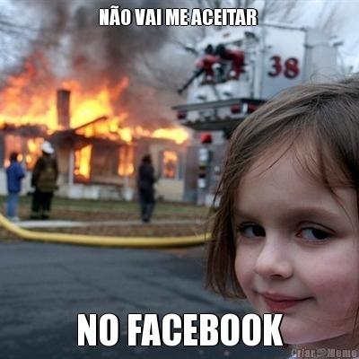 N�O VAI ME ACEITAR  NO FACEBOOK