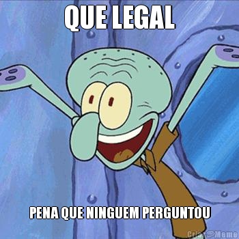 QUE LEGAL PENA QUE NINGUEM PERGUNTOU