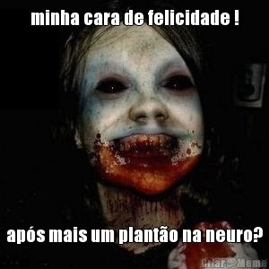 minha cara de felicidade ! ap�s mais um plant�o na neuro?