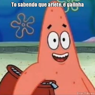 To sabendo que arlete, � galinha 