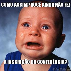 COMO ASSIM? VOC� AINDA N�O FEZ A INSCRI��O DA CONFER�NCIA?