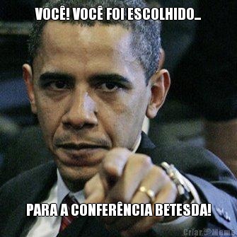 VOC�! VOC� FOI ESCOLHIDO... PARA A CONFER�NCIA BETESDA!