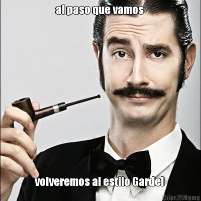 al paso que vamos  volveremos al estilo Gardel 