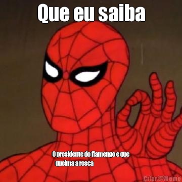 Que eu saiba O presidente do flamengo e que
   queima a rosca