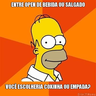 ENTRE OPEN DE BEBIDA OU SALGADO VOC� ESCOLHERIA COXINHA OU EMPADA?