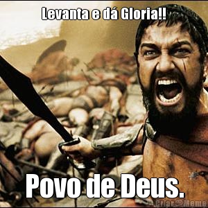 Levanta e d� Gloria!! Povo de Deus.