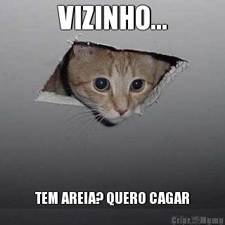 VIZINHO... TEM AREIA? QUERO CAGAR