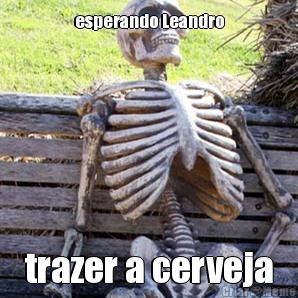 esperando Leandro trazer a cerveja