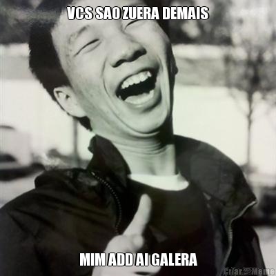 VCS SAO ZUERA DEMAIS MIM ADD AI GALERA