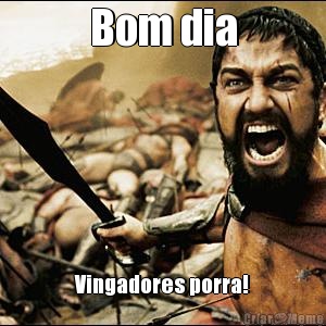 Bom dia Vingadores porra!