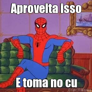 Aproveita isso E toma no cu