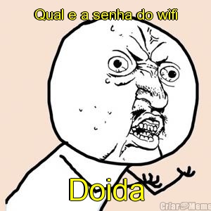 Qual e a senha do wifi Doida