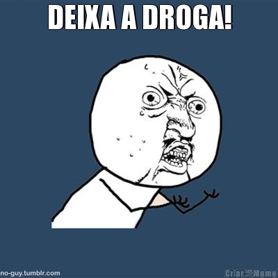 DEIXA A DROGA! 