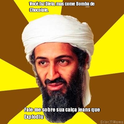 Voc� faz Dieta, mas come Bomba de
Chocolate. Fale-me sobre sua cal�a Jeans que
Explodiu