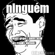 ningu�m neste grupo ( quero ouvir
um respiro apenas)