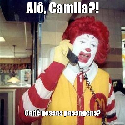 Al�, Camila?! Cad� nossas passagens?
