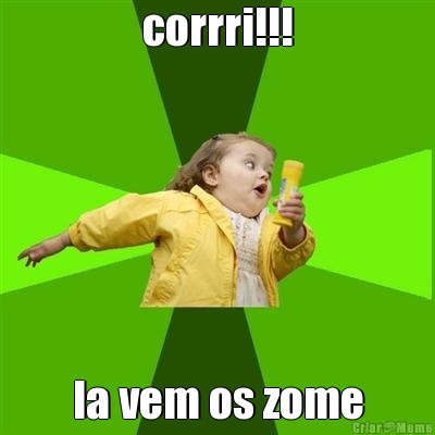 corrri!!! la vem os zome