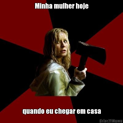 Minha mulher hoje quando eu chegar em casa