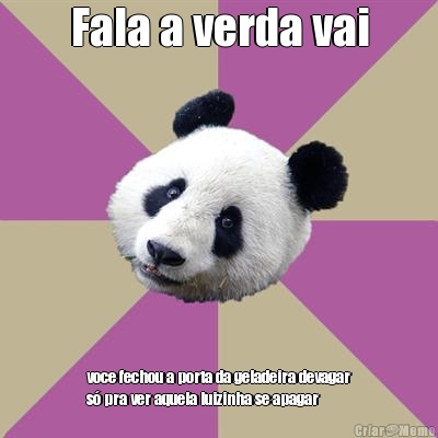 Fala a verda vai voce fechou a porta da geladeira devagar
s� pra ver aquela luizinha se apagar