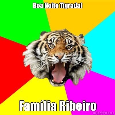 Boa Noite Tigrada! Fam�lia Ribeiro
