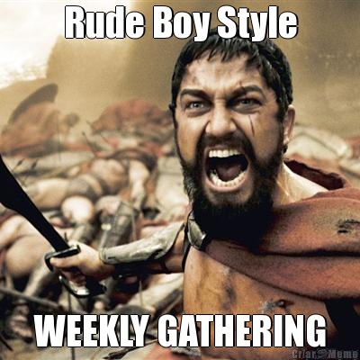Rude Boy Style WEEKLY GATHERING