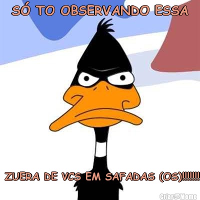 S� TO OBSERVANDO ESSA  ZUERA DE VCS EM SAFADAS (OS)!!!!!!!