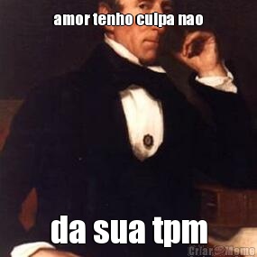 amor tenho culpa nao da sua tpm