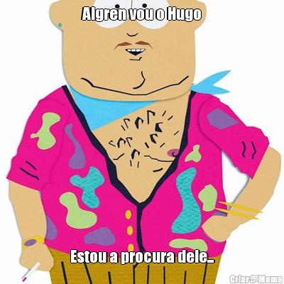 Algren vou o Hugo Estou a procura dele...